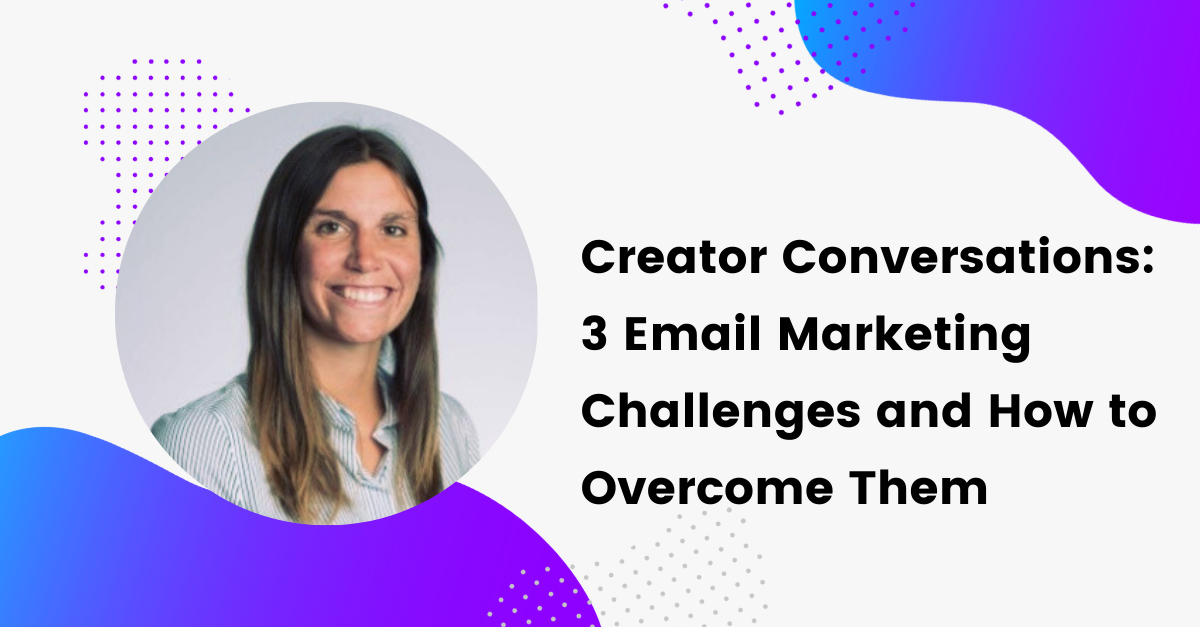 Creator Conversations: Overcoming 3 Common Email Marketing Challenges